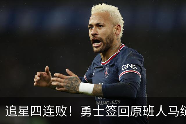 追星四连败！勇士签回原班人马缝缝补补 库里巅峰尾巴主打陪伴？